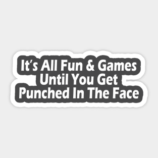 It's All Fun & Games Until You Get Punched In The Face Sticker